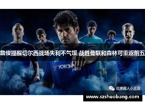 詹俊提醒切尔西战场失利不气馁 战胜曼联和森林可重返前五